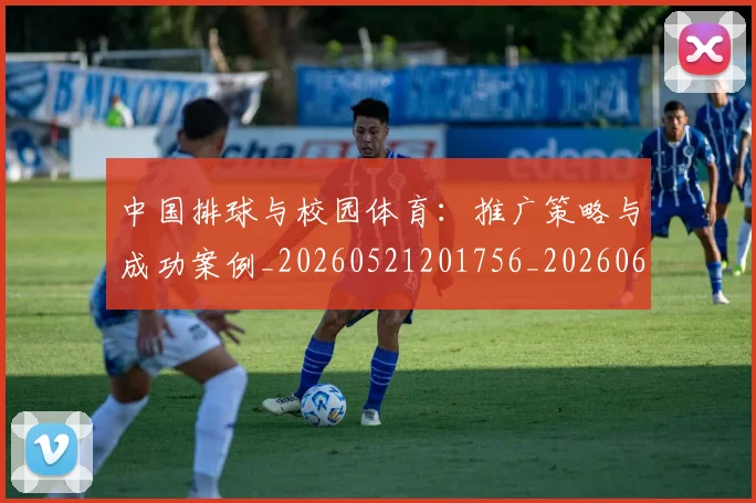 中国排球与校园体育：推广策略与成功案例_20260521201756_20260607160542
