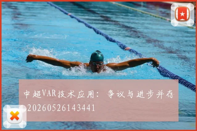 中超VAR技术应用：争议与进步并存_20260526143441