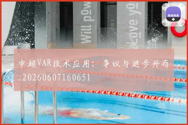 中超VAR技术应用：争议与进步并存_20260607160651